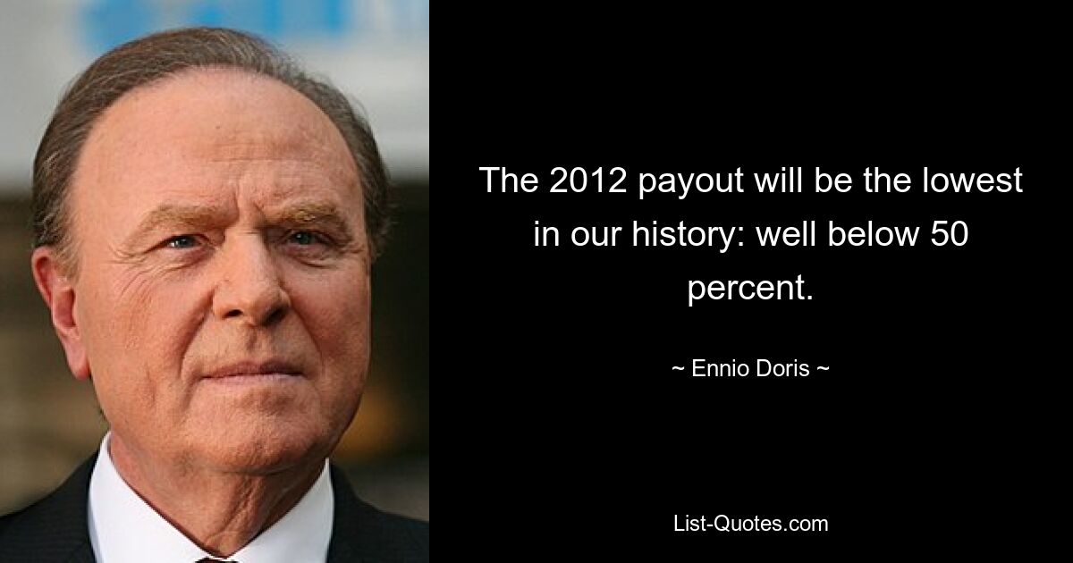 The 2012 payout will be the lowest in our history: well below 50 percent. — © Ennio Doris