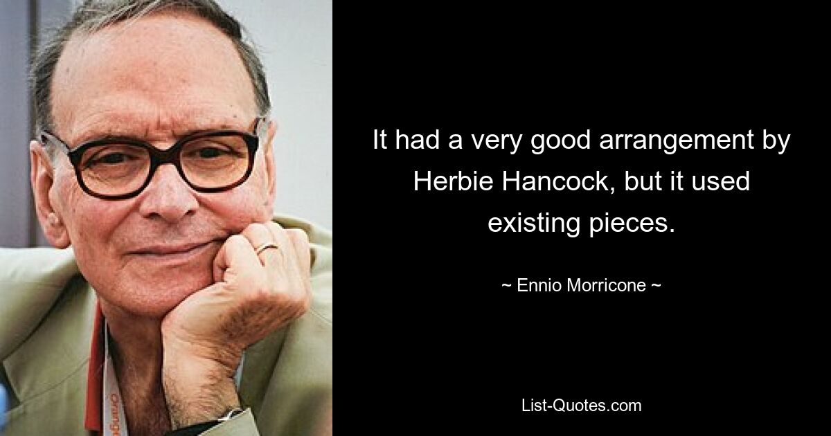 It had a very good arrangement by Herbie Hancock, but it used existing pieces. — © Ennio Morricone