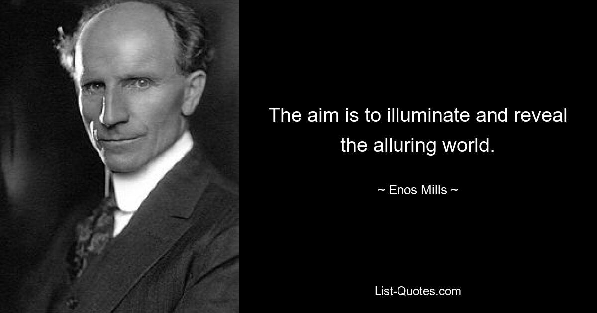 The aim is to illuminate and reveal the alluring world. — © Enos Mills