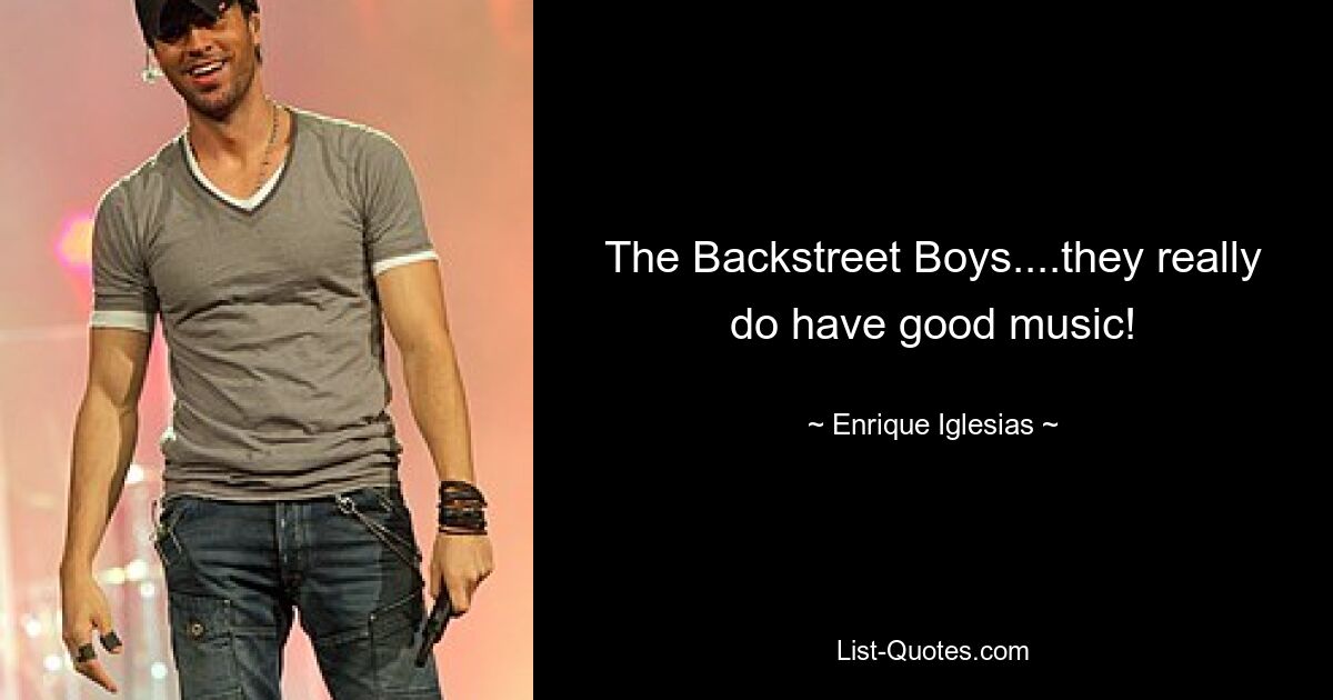 The Backstreet Boys... у них действительно хорошая музыка! — © Энрике Иглесиас