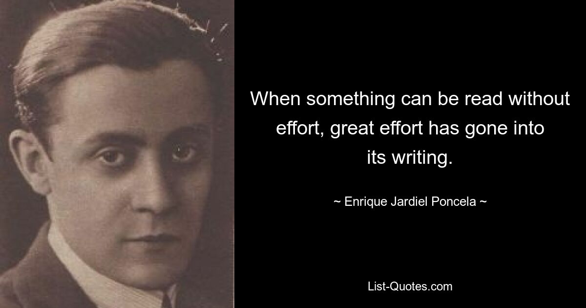 Когда что-то можно прочитать без усилий, значит, на его написание ушло много усилий. — © Энрике Джардиэль Понсела 