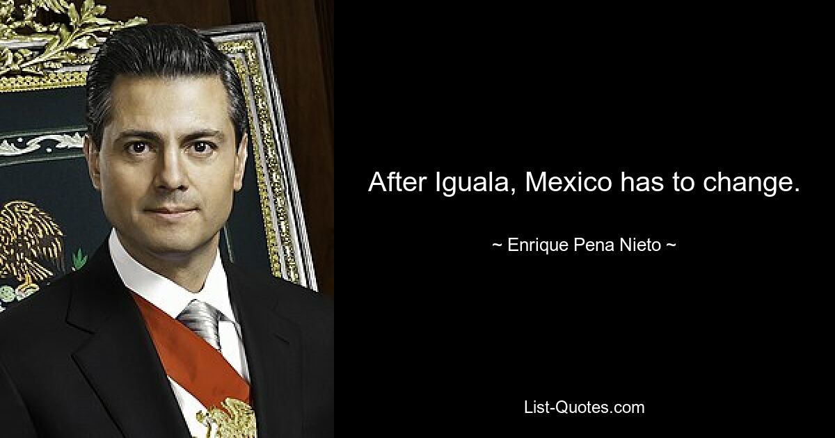 After Iguala, Mexico has to change. — © Enrique Pena Nieto