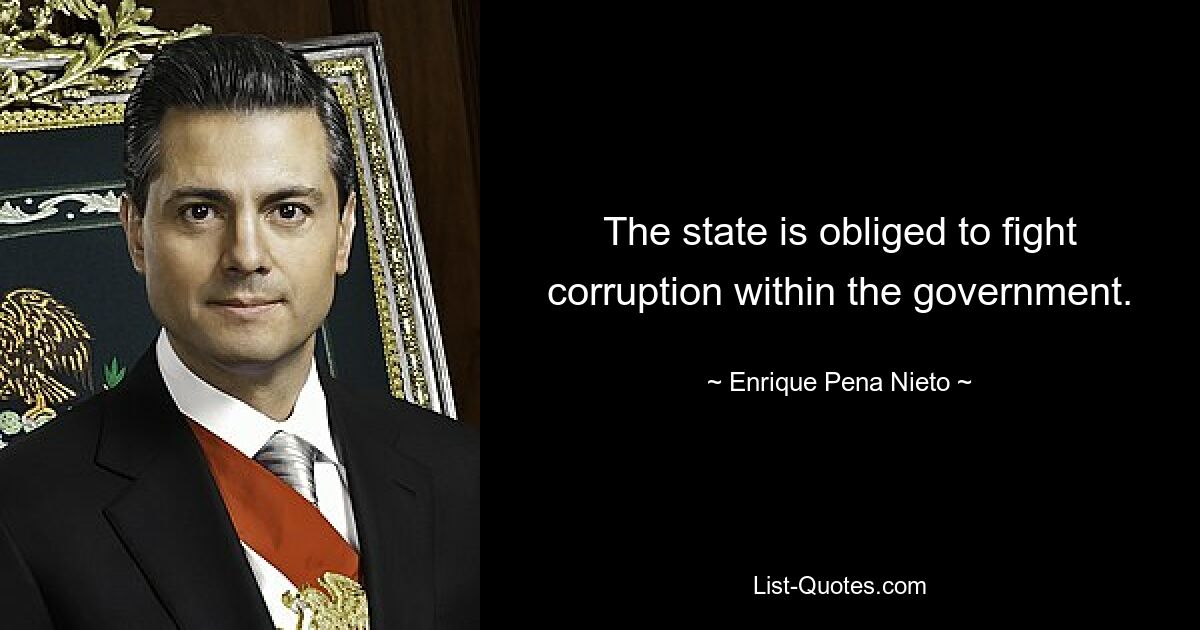 The state is obliged to fight corruption within the government. — © Enrique Pena Nieto