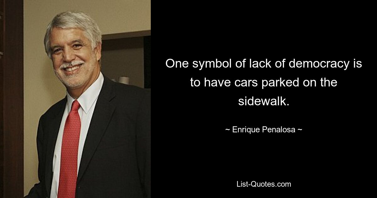 One symbol of lack of democracy is to have cars parked on the sidewalk. — © Enrique Penalosa