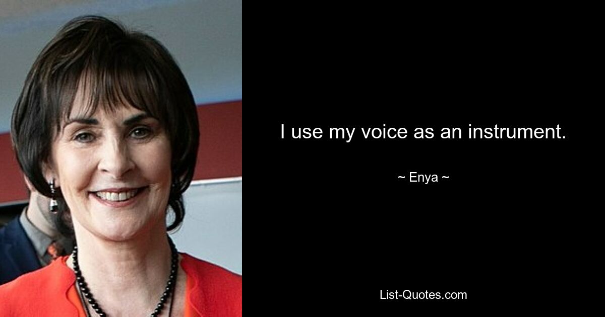 I use my voice as an instrument. — © Enya