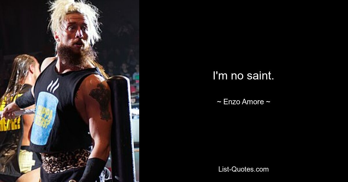 I'm no saint. — © Enzo Amore