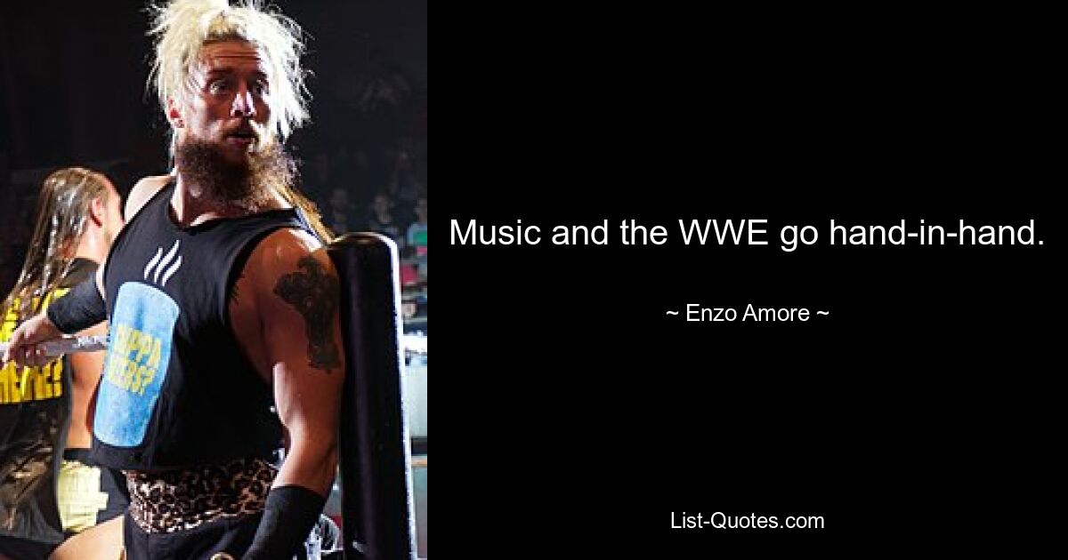 Music and the WWE go hand-in-hand. — © Enzo Amore