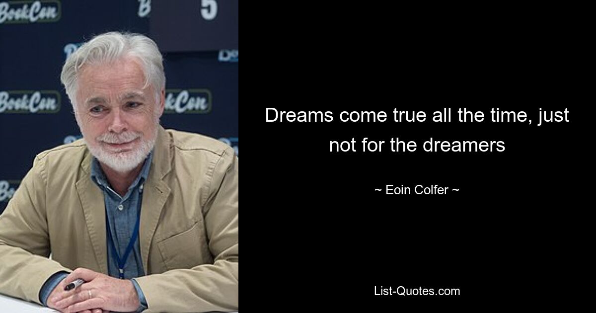 Dreams come true all the time, just not for the dreamers — © Eoin Colfer