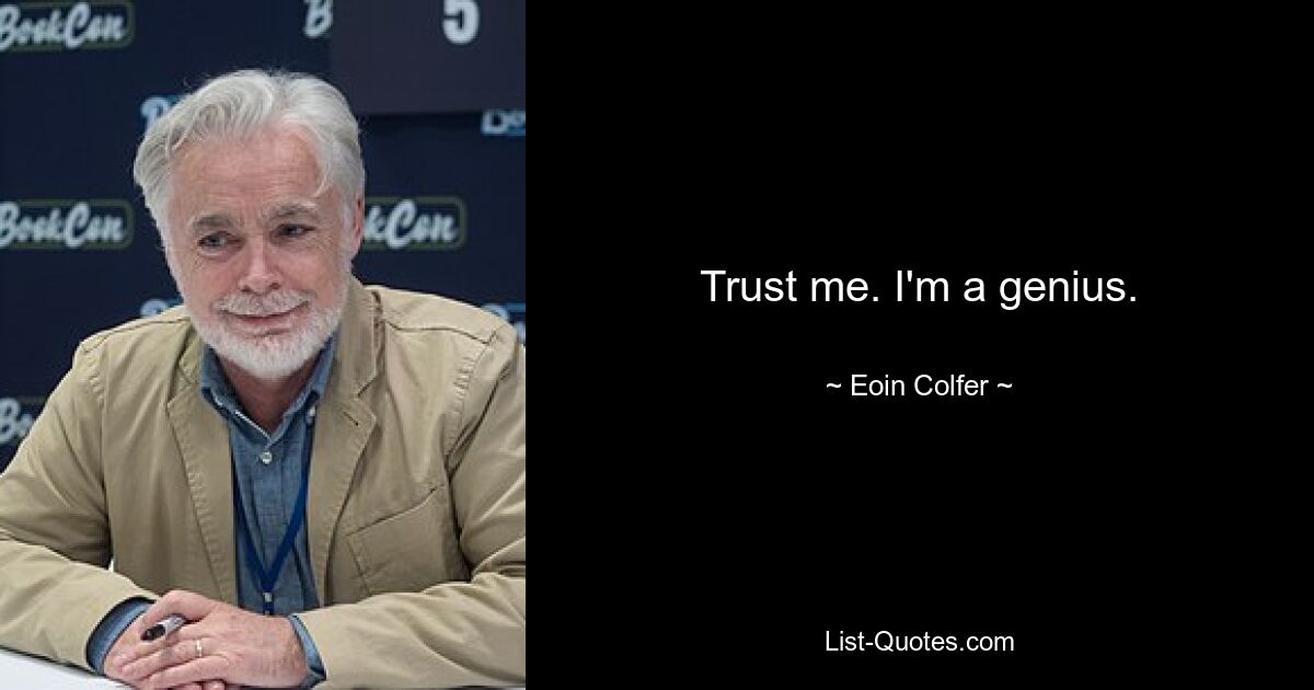 Trust me. I'm a genius. — © Eoin Colfer