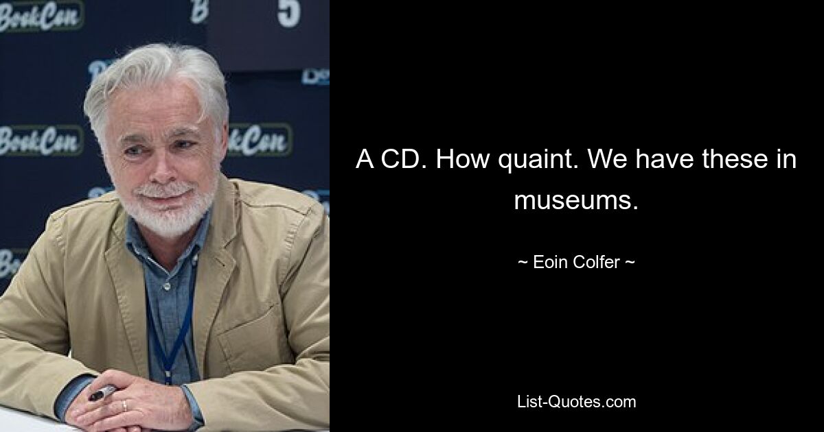 A CD. How quaint. We have these in museums. — © Eoin Colfer