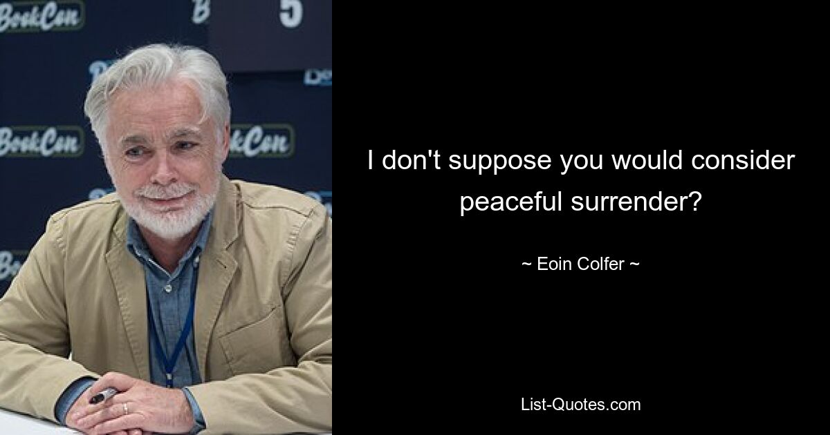 I don't suppose you would consider peaceful surrender? — © Eoin Colfer