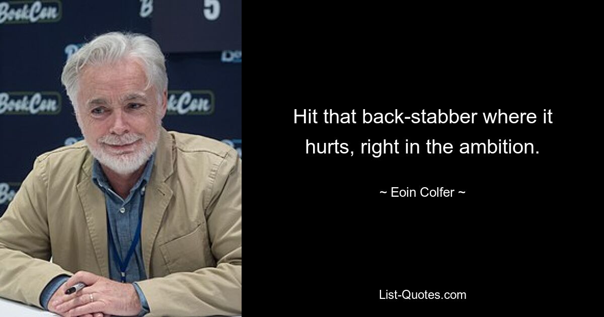 Hit that back-stabber where it hurts, right in the ambition. — © Eoin Colfer