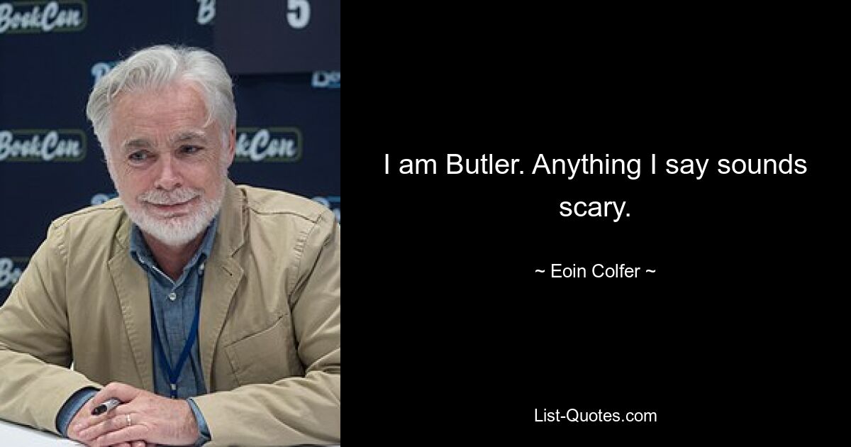 I am Butler. Anything I say sounds scary. — © Eoin Colfer