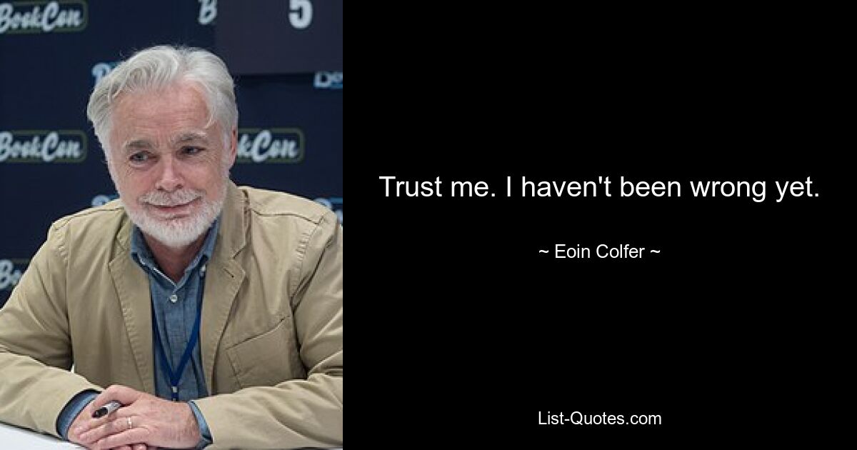 Trust me. I haven't been wrong yet. — © Eoin Colfer