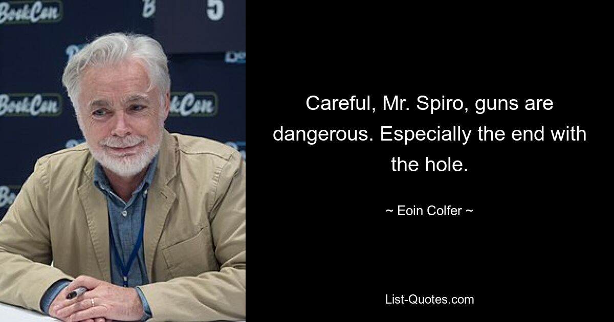 Careful, Mr. Spiro, guns are dangerous. Especially the end with the hole. — © Eoin Colfer