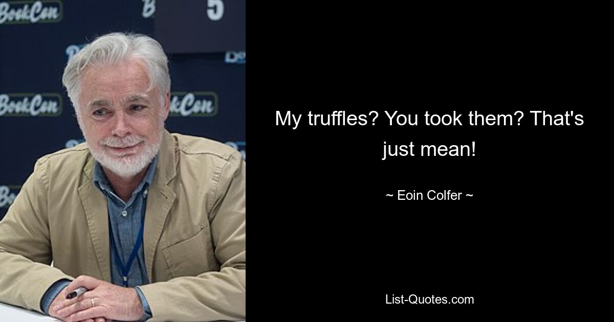 My truffles? You took them? That's just mean! — © Eoin Colfer