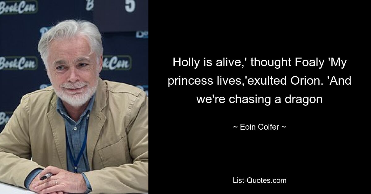 Holly is alive,' thought Foaly 'My princess lives,'exulted Orion. 'And we're chasing a dragon — © Eoin Colfer