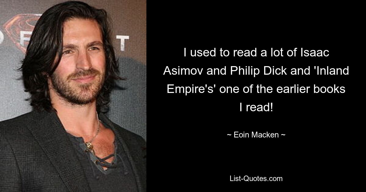 I used to read a lot of Isaac Asimov and Philip Dick and 'Inland Empire's' one of the earlier books I read! — © Eoin Macken