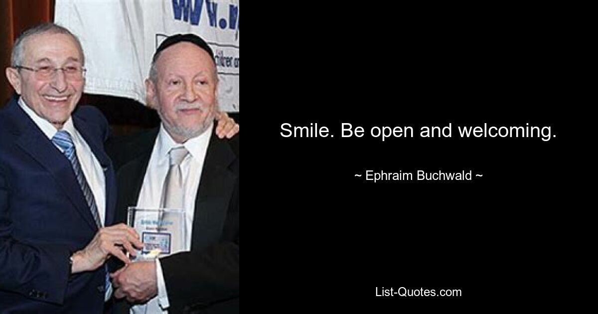 Smile. Be open and welcoming. — © Ephraim Buchwald