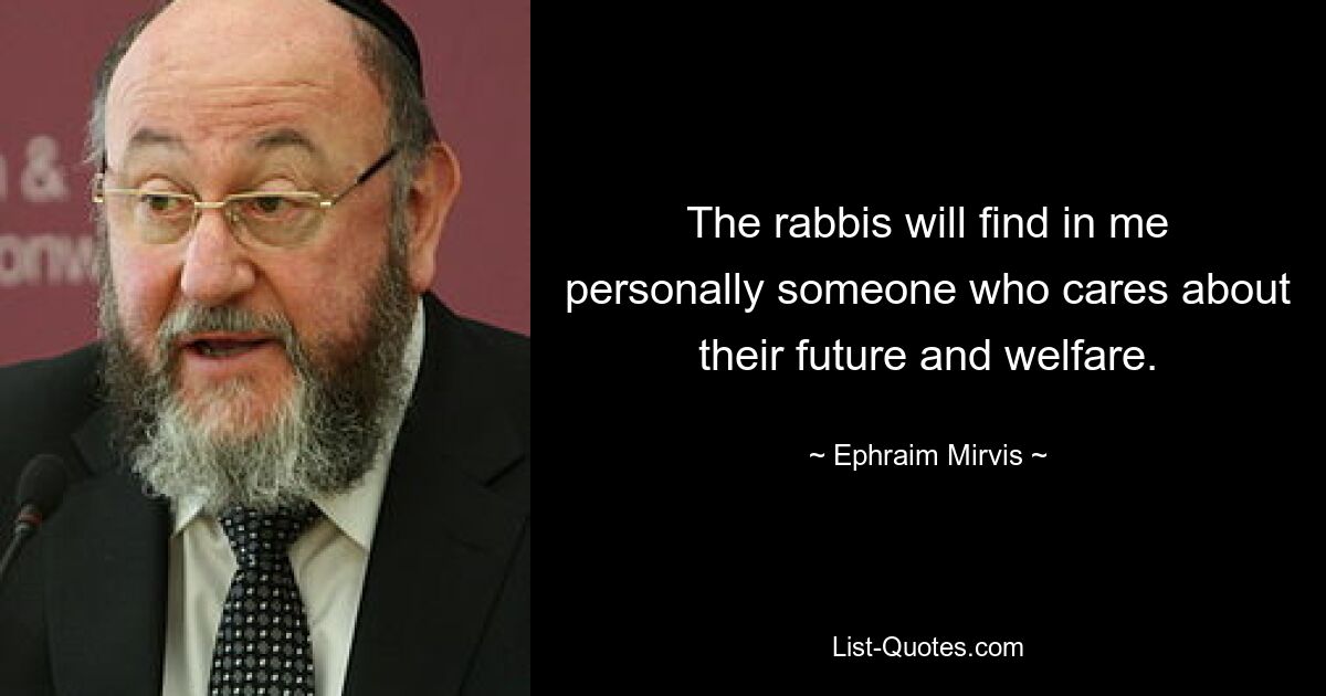 The rabbis will find in me personally someone who cares about their future and welfare. — © Ephraim Mirvis