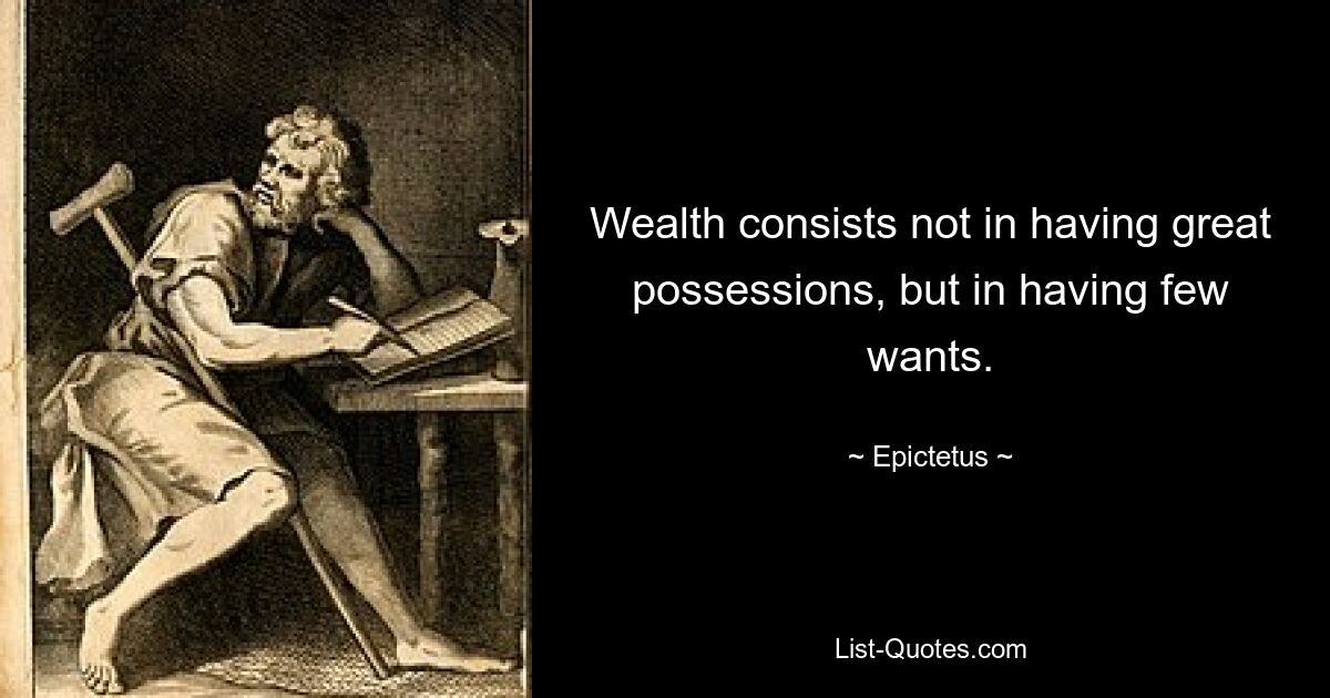 Wealth consists not in having great possessions, but in having few wants. — © Epictetus