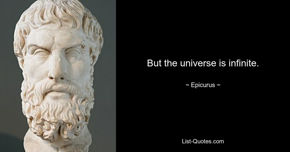 But the universe is infinite. — © Epicurus