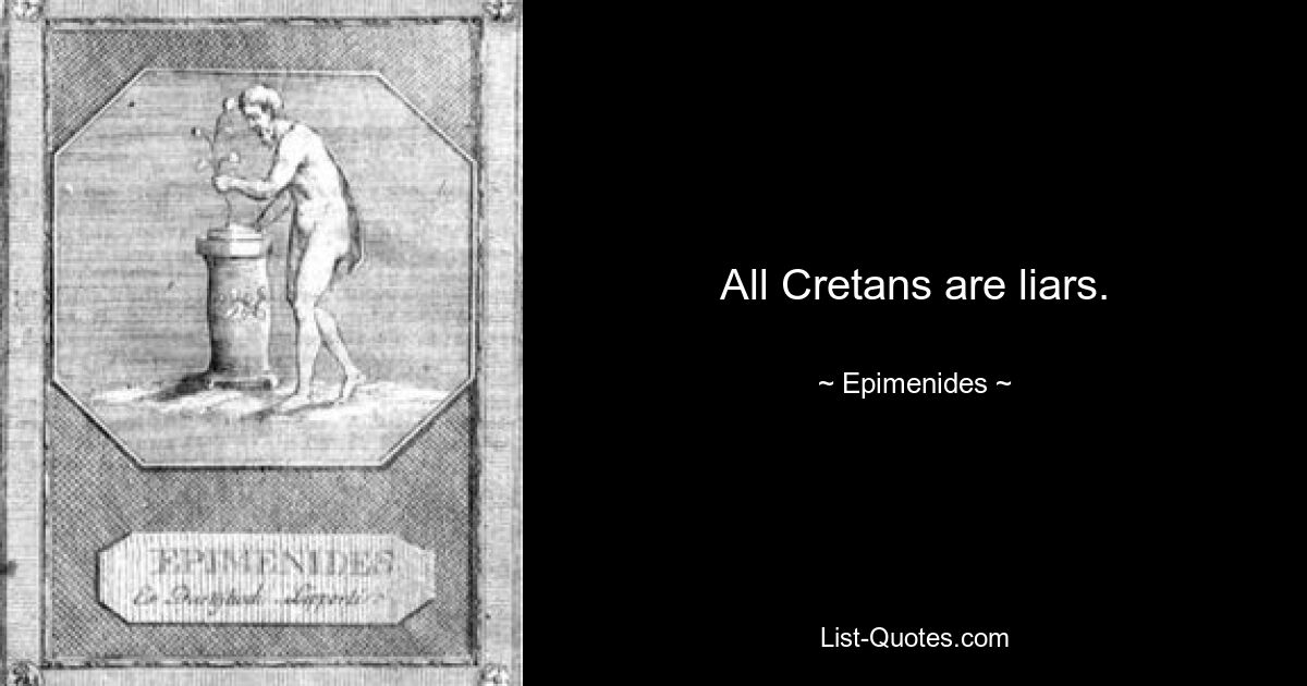 All Cretans are liars. — © Epimenides