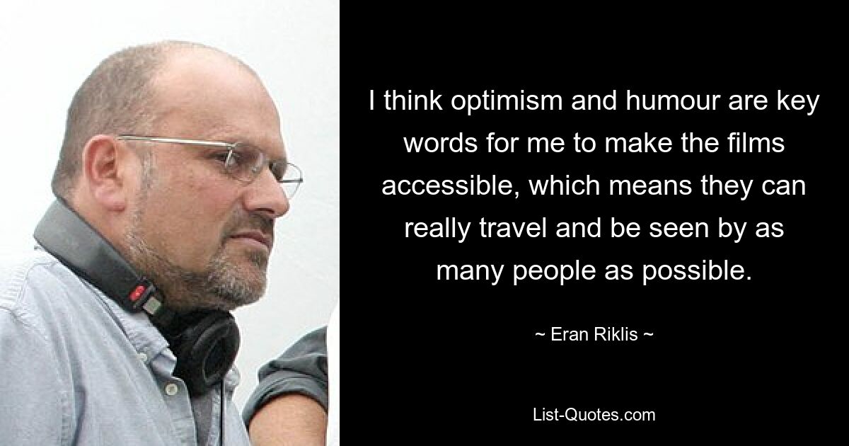 I think optimism and humour are key words for me to make the films accessible, which means they can really travel and be seen by as many people as possible. — © Eran Riklis