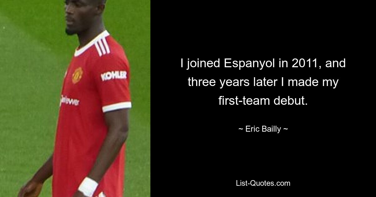 I joined Espanyol in 2011, and three years later I made my first-team debut. — © Eric Bailly