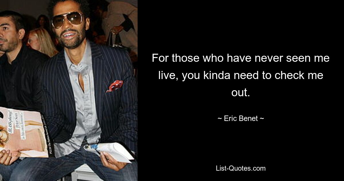 For those who have never seen me live, you kinda need to check me out. — © Eric Benet