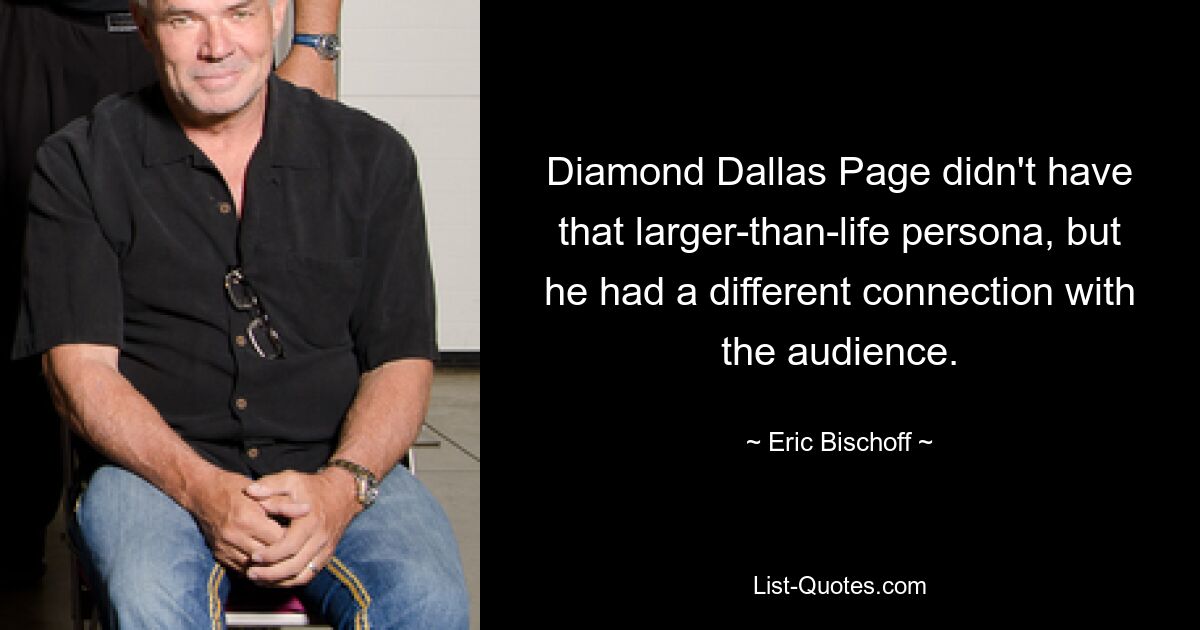 Diamond Dallas Page didn't have that larger-than-life persona, but he had a different connection with the audience. — © Eric Bischoff