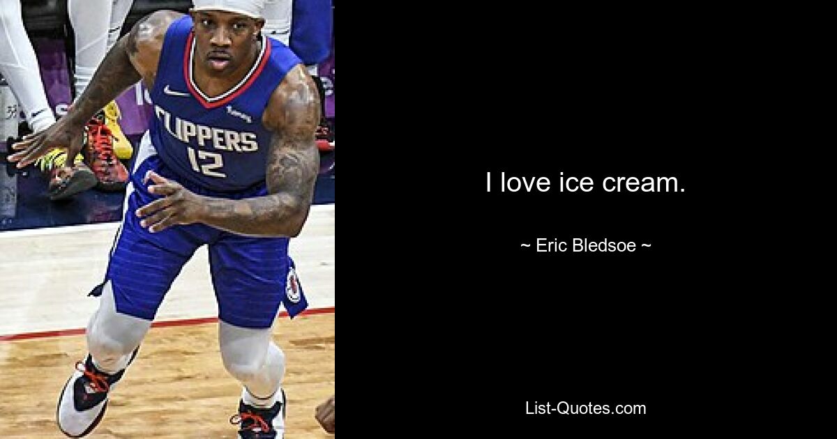 I love ice cream. — © Eric Bledsoe