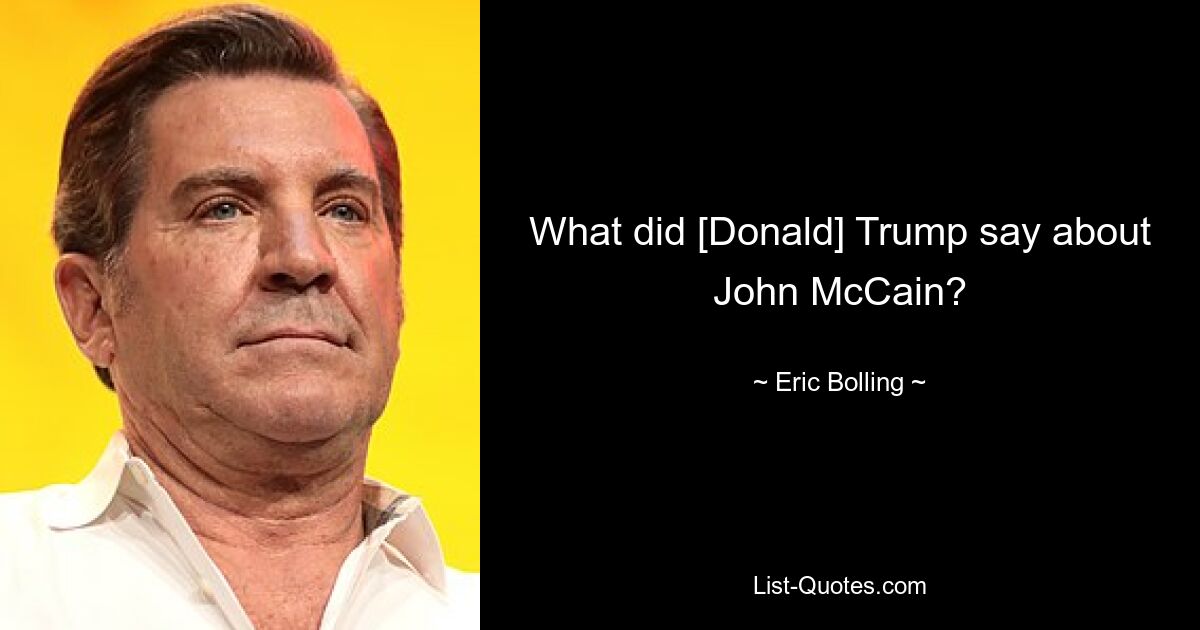 What did [Donald] Trump say about John McCain? — © Eric Bolling