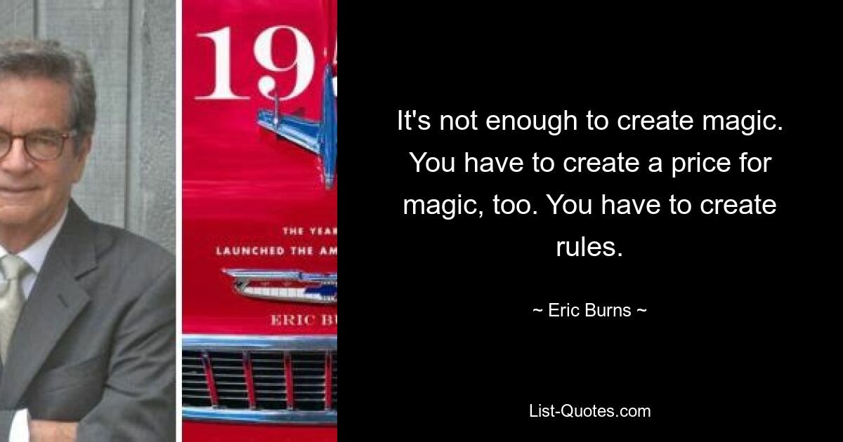 It's not enough to create magic. You have to create a price for magic, too. You have to create rules. — © Eric Burns