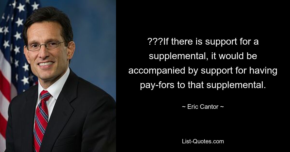 ???If there is support for a supplemental, it would be accompanied by support for having pay-fors to that supplemental. — © Eric Cantor