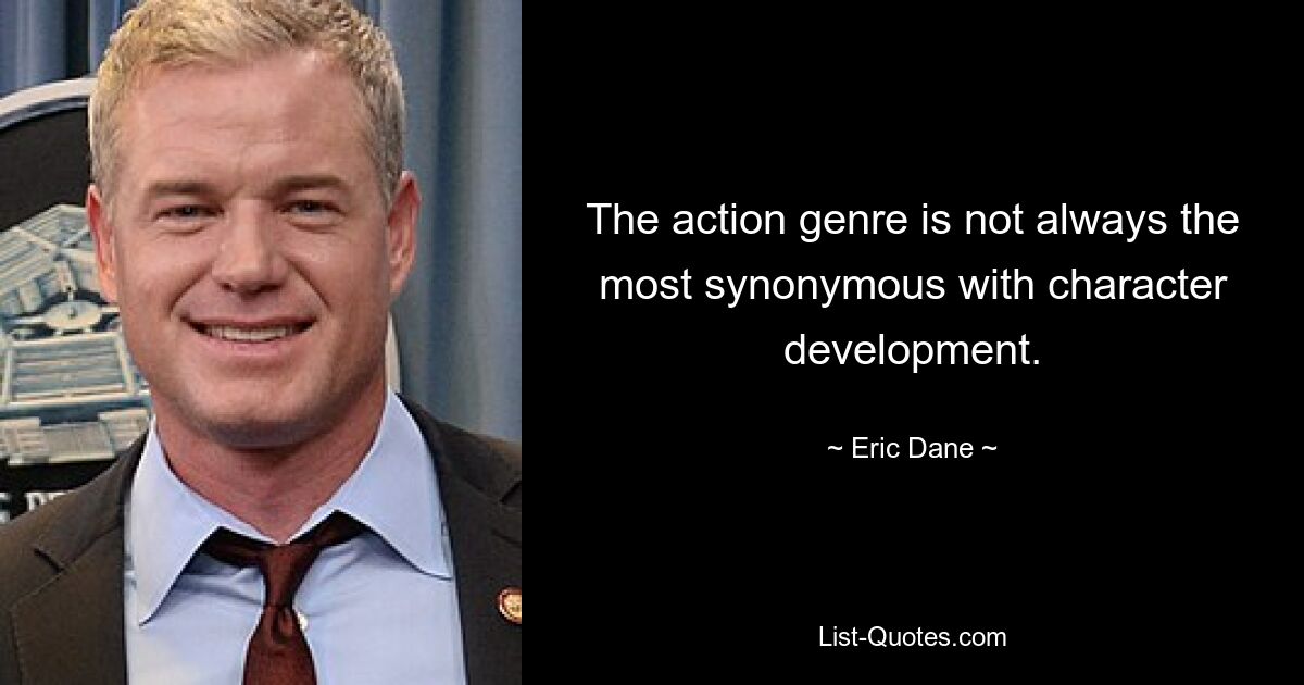 The action genre is not always the most synonymous with character development. — © Eric Dane