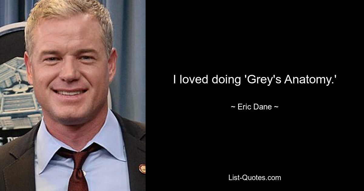 I loved doing 'Grey's Anatomy.' — © Eric Dane