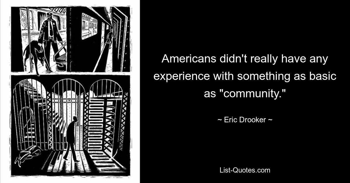 Americans didn't really have any experience with something as basic as "community." — © Eric Drooker