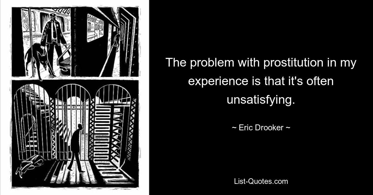 The problem with prostitution in my experience is that it's often unsatisfying. — © Eric Drooker