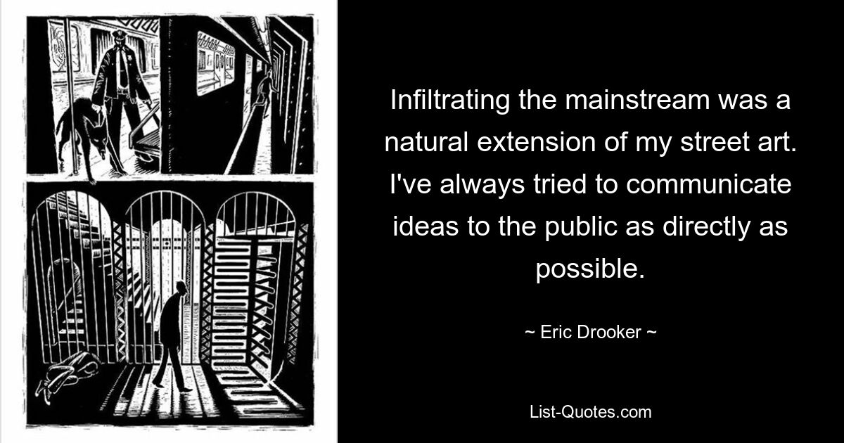 Infiltrating the mainstream was a natural extension of my street art. I've always tried to communicate ideas to the public as directly as possible. — © Eric Drooker