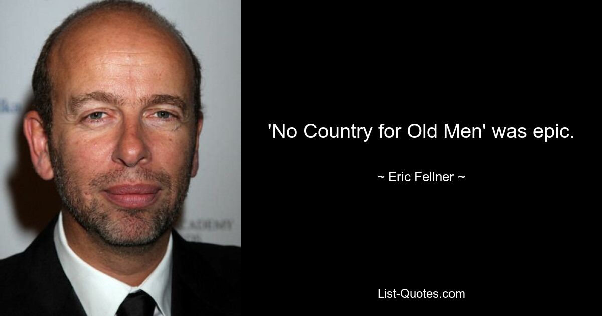 'No Country for Old Men' was epic. — © Eric Fellner