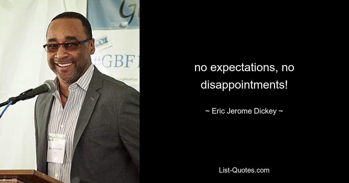 no expectations, no disappointments! — © Eric Jerome Dickey