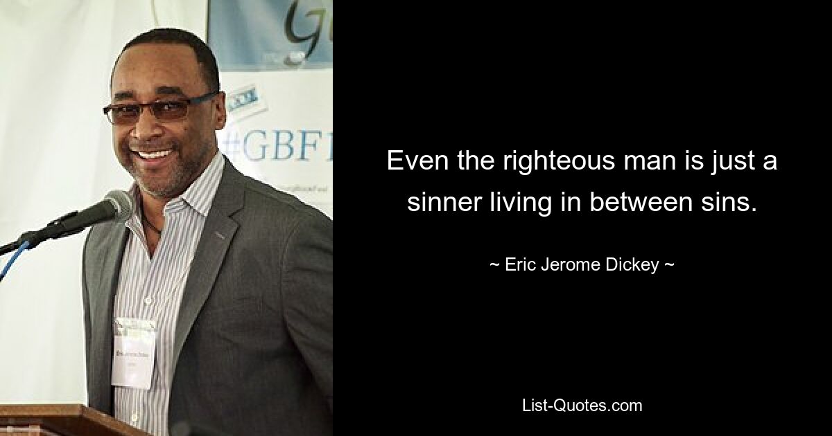 Even the righteous man is just a sinner living in between sins. — © Eric Jerome Dickey