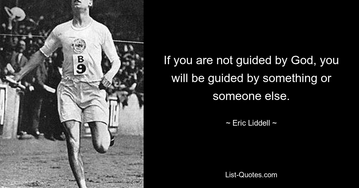 If you are not guided by God, you will be guided by something or someone else. — © Eric Liddell