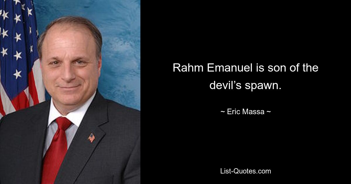 Rahm Emanuel is son of the devil’s spawn. — © Eric Massa