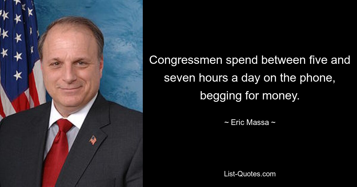 Congressmen spend between five and seven hours a day on the phone, begging for money. — © Eric Massa