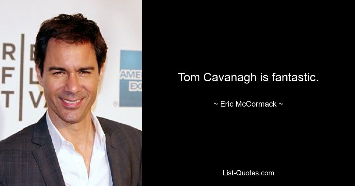 Tom Cavanagh is fantastic. — © Eric McCormack