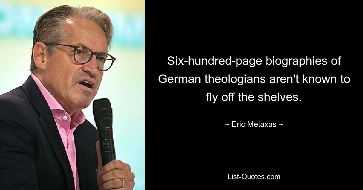 Six-hundred-page biographies of German theologians aren't known to fly off the shelves. — © Eric Metaxas