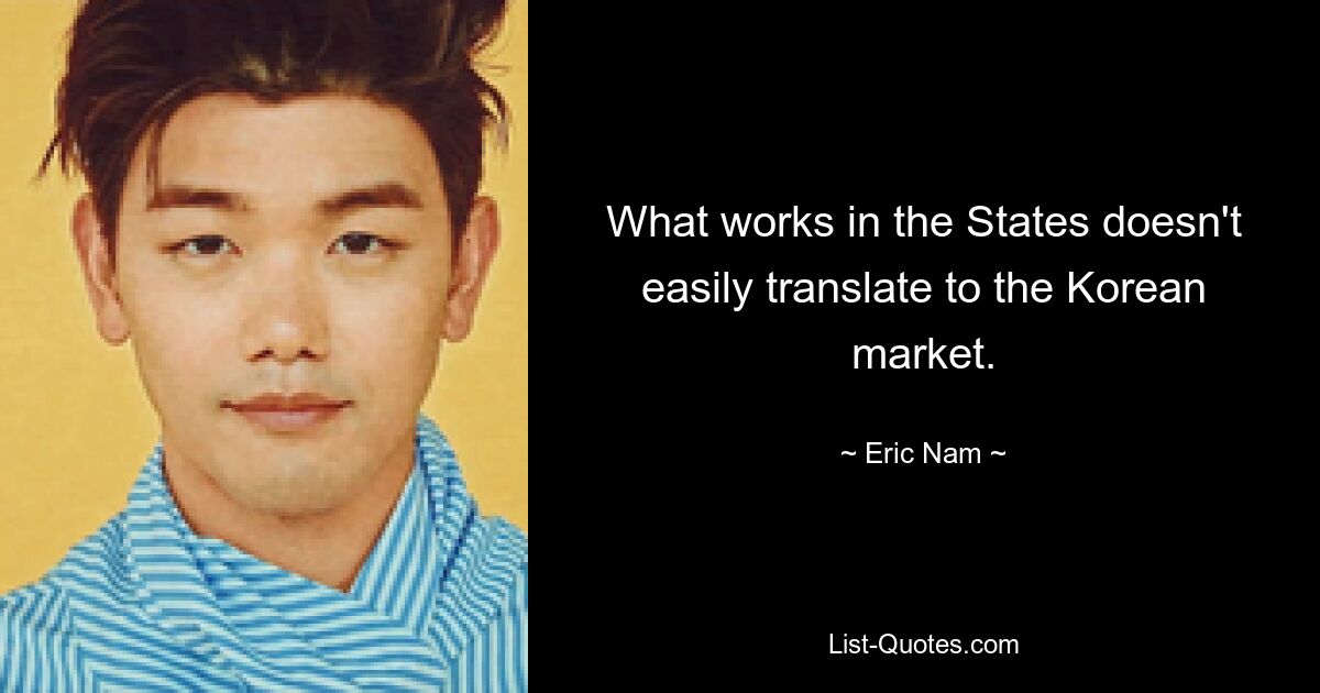 What works in the States doesn't easily translate to the Korean market. — © Eric Nam