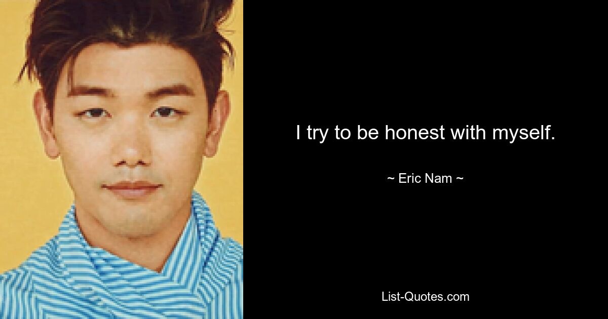 I try to be honest with myself. — © Eric Nam